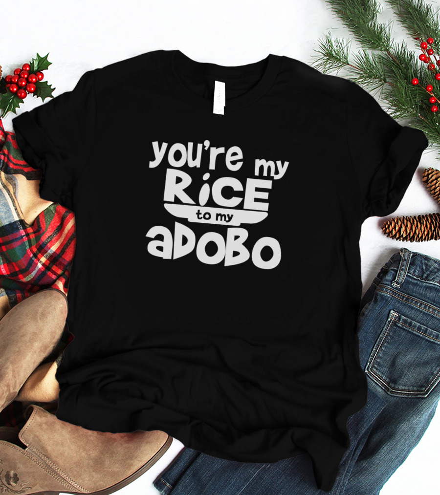 Youre My Rice To My Adobo T-Shirt